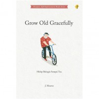 Image of GROW OLD GRACEFULLY Hidup Bahagia Sampai Tua