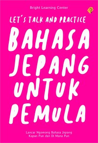 Image of LET'S TALK AND PRACTICE BAHASA JEPANG UNTUK PEMULA