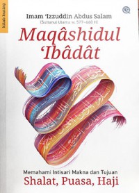 Image of Maqâshidul ‘Ibâdât: Memahami Intisari Makna dan Tujuan Shalat, Puasa, Haji